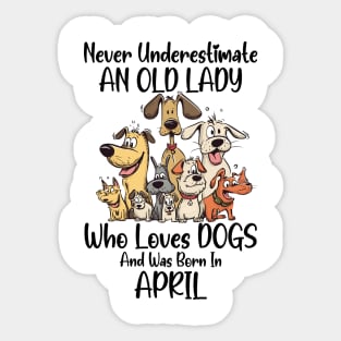 Never Underestimate An Old Lady Who Loves Dogs And Was Born In April Sticker